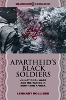 Apartheid’s Black Soldiers: Un-national Wars and Militaries in Southern Africa 0821425110 Book Cover