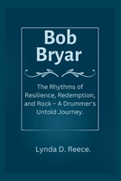 Bob Bryar: The Rhythms of Resilience, Redemption, and Rock - A Drummer's Untold Journey. B0DPMKGGNY Book Cover