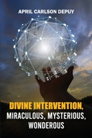 Devine Intervention: Miraculous, Mysterious, Wonderous 1962905152 Book Cover