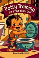 Potty training for 1 plus years old: Easy, fun steps to Diaper-Free day B0FGTFFGK6 Book Cover