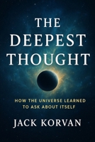 The Deepest Thought: How the Universe Learned to Ask About Itself B0FW3T2XLR Book Cover