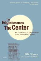 The Edge Becomes the Center: An Oral History of Gentrification in the 21st Century 1468313010 Book Cover