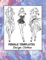 Female Templates Design Clothes: Incredible Drawing Illustration 450 Large Shapes to Create Your Own Designs and Building new Styles. Perfect Fashion Sketchpad B087SD5262 Book Cover