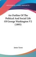 An Outline Of The Political And Social Life Of George Washington V2 1166482928 Book Cover