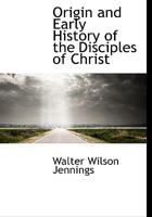 Origin and Early History of the Disciples of Christ 1014800862 Book Cover