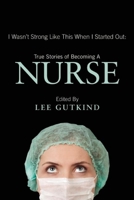 I Wasn't Strong Like This When I Started Out: True Stories of Becoming a Nurse 1937163121 Book Cover
