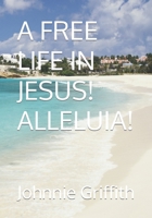 A FREE LIFE IN JESUS! ALLELUIA! B09JR7ZL6M Book Cover