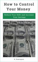 How to Control Your Money: Reduce Your Debt and Increase Your Savings 1732957312 Book Cover