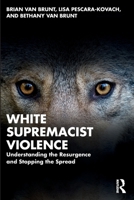 White Supremacist Violence: Understanding the Resurgence and Stopping the Spread 1032058854 Book Cover