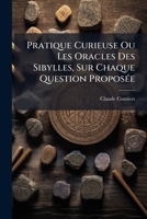 Pratique Curieuse, Ou, Les Oracles Des Sibylles, Sur Chaque Question Proposée: Nouvelle Édition ... Avec La Fortune Des Humains 1148279725 Book Cover