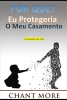 POR QUE? Eu protegeria Meu casamento: A Geração Sem Pai (iluminar) B0BF3G8286 Book Cover