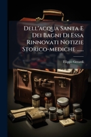 Dell'acqua Santa E Dei Bagni Di Essa Rinnovati Notizie Storico-mediche ...... 1277427798 Book Cover