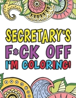 Secretary's F*ck Off I'm Coloring | A Totally Irreverent Adult Coloring Book Gift For Swearing Like A Secretary | Holiday Gift & Birthday Present For ... | Office Staff | Clerical Workers | Admin 1711146919 Book Cover
