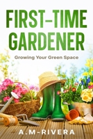 First-Time Gardener: Growing Your Green Space 1456650866 Book Cover