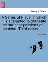A Series of Plays in which it is Attempted to Delineate the Stronger Passions of the Mind 1241083525 Book Cover