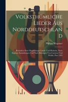 Volksthümliche Lieder Aus Norddeutschland: Besonders Dem Magdeburger Lande Und Holstein, Nach Eigenen Sammlungen Und Nach Beiträgen Von Carstens Und P 1021689726 Book Cover