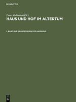 Haus Und Hof Im Altertum: Untersuchungen Zur Geschichte Des Antiken Wohnbaus 1: Die Grundformen Des Hausbaus 3111132595 Book Cover