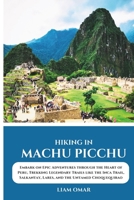 Hiking in Machu Picchu 2025: Embark on Epic Adventures through the Heart of Peru, Trekking Legendary Trails like the Inca Trail, Salkantay, Lares, and the Untamed Choquequirao B0DYDWGP86 Book Cover