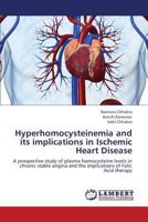 Hyperhomocysteinemia and its implications in Ischemic Heart Disease: A prospective study of plasma homocysteine levels in chronic stable angina and the implications of Folic Acid therapy 3659384356 Book Cover