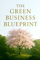 The Green Business Blueprint. B0GL6Y6Z36 Book Cover