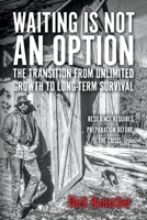 Waiting Is Not An Option: The Transition from Unlimited Growth to Long-Term Survival: Resilience Requires Preparation Before The Crisis 1098351339 Book Cover