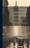 Child Employing Industries: Proceedings of the Sixth Annual Conference, Boston, Massachusetts 1020848901 Book Cover
