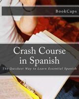 Crash Course in Spanish: The Quickest Way to Learn Essential Spanish 1470107767 Book Cover