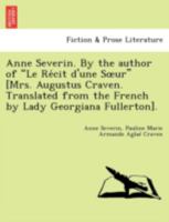Anne Severin. By the author of "Le Récit d'une Sœur" [Mrs. Augustus Craven. Translated from the French by Lady Georgiana Fullerton]. 1241734097 Book Cover
