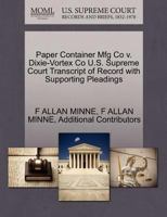 Paper Container Mfg Co v. Dixie-Vortex Co U.S. Supreme Court Transcript of Record with Supporting Pleadings 1270334964 Book Cover