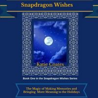 Snapdragon Wishes: The Magic of Making Memories and Bringing More Meaning to the Holidays 154046699X Book Cover