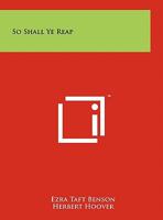 So Shall Ye Reap. Selected Addresses of Ezra Taft Benson 125811738X Book Cover