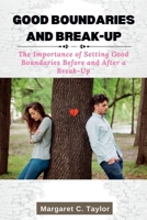 Good Boundaries and Break-Up: The Importance of Setting Good Boundaries Before and After a Break-Up B0C47TGWWP Book Cover