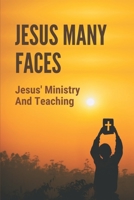 Jesus Many Faces: Jesus' Ministry And Teaching: Jesus Ministry Map B098S41249 Book Cover