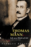 Thomas Mann: Life as a Work of Art. A Biography 0691070695 Book Cover