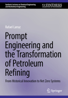 Prompt Engineering and the Transformation of Petroleum Refining: From Historical Innovation to Net Zero Systems (Synthesis Lectures on Chemical Engineering and Biochemical Engineering) 3031997271 Book Cover