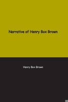 Narrative of Henry Box Brown: Who escaped slavery enclosed in a box 3 feet long and 2 wide 1774816350 Book Cover