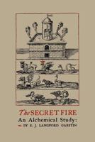 The Secret Fire: An Alchemical Study - The Golden Dawn Alchemy Series I 1614272956 Book Cover