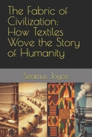The Fabric of Civilization: How Textiles Wove the Story of Humanity B0FMYHVD2Q Book Cover