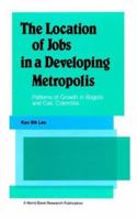 The Location of Jobs in a Developing Metropolis: Patterns of Growth in Bogota and Cali, Colombia (World Bank Research Publication) 0195207866 Book Cover