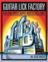Guitar Lick Factory: Building Great Blues, Rock, and Jazz Lines 087930734X Book Cover