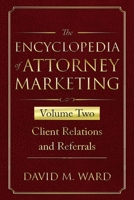 The Encyclopedia of Attorney Marketing: Volume Two--Client Relations and Referrals 1674156243 Book Cover