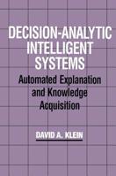 Decision-Analytic Intelligent Systems: Automated Explanation and Knowledge Acquisition 1138876267 Book Cover