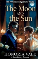 The Moon and the Sun: A Sweet Regency Romance Novella | Book 2 of The Dowager's Masquerade (The Dowager's Masquerade | A Sweet Regency Romance Novella Series) B0H6NWQZKL Book Cover