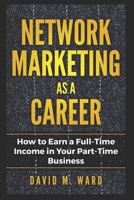 Network Marketing as a Career: How to Earn a Full-Time Income in Your Part-Time Business 1723849359 Book Cover