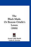 The Black Mask, Or, Bonnie Orielle's Lovers 1167005805 Book Cover