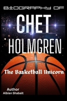 Biography Of Chet Holmgren: The Discovery Of A Basketball Unicorn, The Basket Ball Giant's Chronicle From Minneapolis Local Courts To Oklahoma City Thunders . Chet Holmgren's Biography B0CR5J8BMN Book Cover