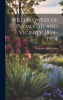 Wild Flowers of Plymouth and Vicinity, 1804-1904 1022708511 Book Cover