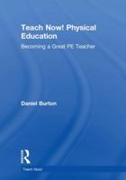 Teach Now! Physical Education: Becoming a Great Pe Teacher 1138080330 Book Cover