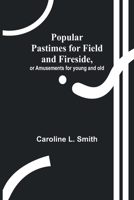 Popular Pastimes For Field And Fireside: Or Amusements For Young And Old 9361474421 Book Cover