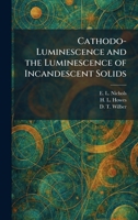 Cathodo-Luminescence and the Luminescence of Incandescent Solids 1025538420 Book Cover